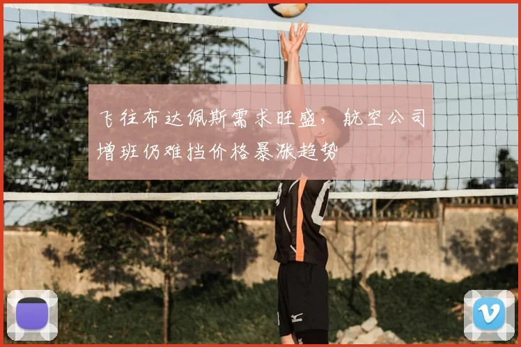 飞往布达佩斯需求旺盛，航空公司增班仍难挡价格暴涨趋势