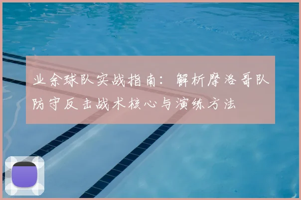 业余球队实战指南:解析摩洛哥队防守反击战术核心与演练方法